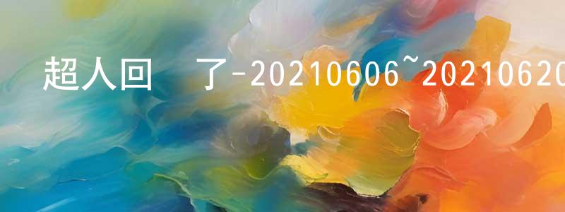 曹國鳳的動漫綜藝大全,超人回來了-20210606~20210620迅雷下載_深夜電影